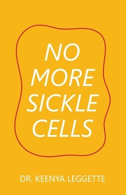 No More Sickle Cells by Leggette, Keenya