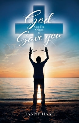 God Can Use Others to Save You by Haag, Danny