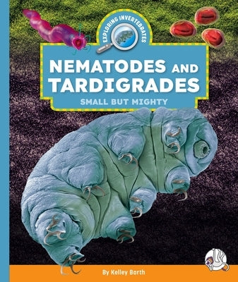 Nematodes and Tardigrades: Small But Mighty by Barth, Kelley