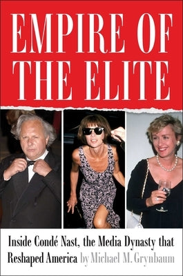 Empire of the Elite: Inside Cond? Nast, the Media Dynasty That Reshaped America by Grynbaum, Michael M.