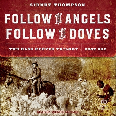 Follow the Angels, Follow the Doves: The Bass Reeves Trilogy, Book One by Thompson, Sidney