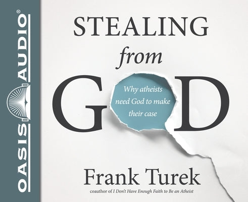 Stealing from God: Why Atheists Need God to Make Their Case by Turek, Frank