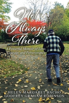 Not Always There: A Powerful Memoir of Love, Courage and Perseverance by Bacho, Helen Margaret