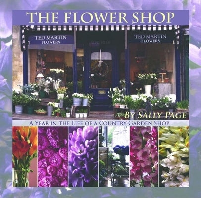 The Flower Shop: A Year in the Life of a Country Flower Shop by Page, Sally