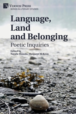 Language, Land and Belonging: Poetic Inquiries by Honein, Natalie