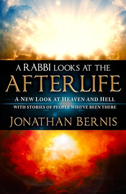 A Rabbi Looks at the Afterlife: A New Look at Heaven and Hell with Stories of People Who've Been There by Bernis, Jonathan