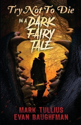Try Not to Die: In a Dark Fairy Tale: An Interactive Adventure by Tullius, Mark