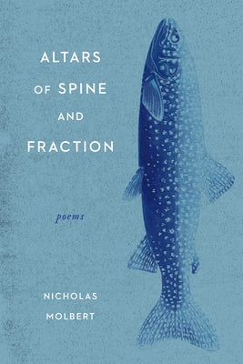 Altars of Spine and Fraction: Poems by Molbert, Nicholas