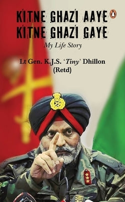 Kitne Ghazi Aaye, Kitne Ghazi Gaye by Dhillon (Retd), Lt Gen Kjs 'Tiny'