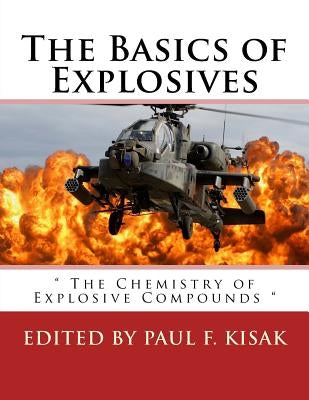 The Basics of Explosives: " The Chemistry of Explosive Compounds " by Kisak, Paul F.