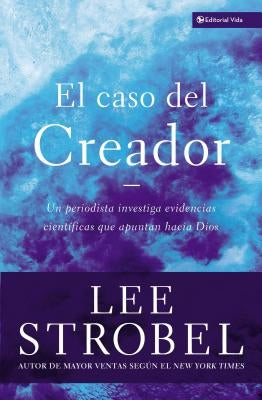 El El Caso del Creador: Un Periodista Investiga Evidencias Cient��ficas Que Apuntan Hacia Dios. by Strobel, Lee