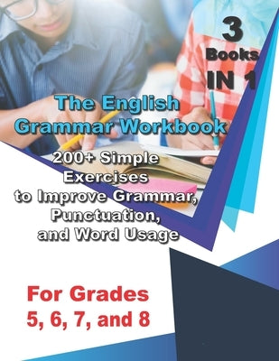 The English Grammar Workbook for Grades 5, 6, 7, and 8: 200+ Simple Exercises to Improve Grammar, Punctuation, and Word Usage. by English, Ava