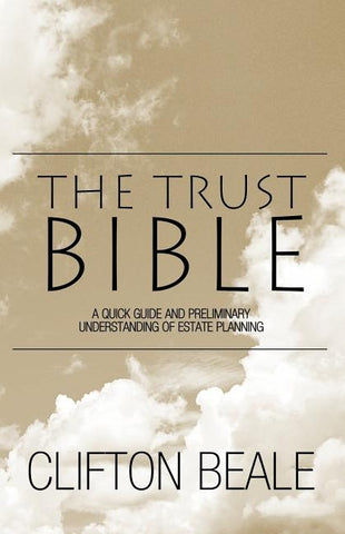 The Trust Bible: A Quick Guide and Preliminary Understanding of Estate Planning by Beale, Clifton