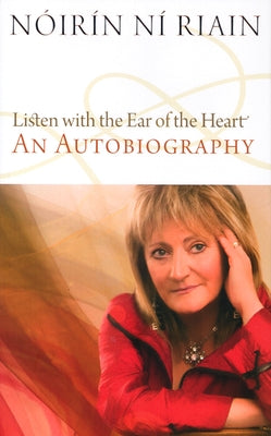 Listen with the Ear of the Heart: An Autobiography by Ni Riain, Noirin