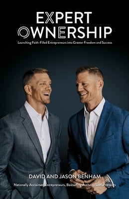 Expert Ownership: Launching Faith-Filled Entrepreneurs into Greater Freedom and Success by Benham, David &. Jason