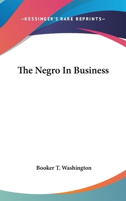 The Negro In Business by Washington, Booker T.