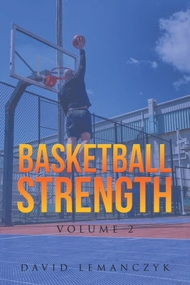 Basketball Strength: Volume 2 by Lemanczyk, David