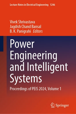 Power Engineering and Intelligent Systems: Proceedings of Peis 2024, Volume 1 by Shrivastava, Vivek