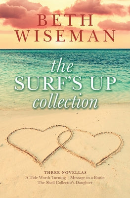 The Surf's Up Collection (a Tide Worth Turning, Message in a Bottle, the Shell Collector's Daughter) by Wiseman, Beth