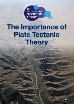 The Importance of Plate Tectonic Theory by Parks, Peggy J.
