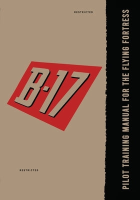 Pilot Training Manual for the B-17 Flying Fortress by Army Air Force, United States