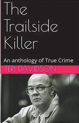 The Trailside Killer An Anthology of True Crime by Davidson, Teri