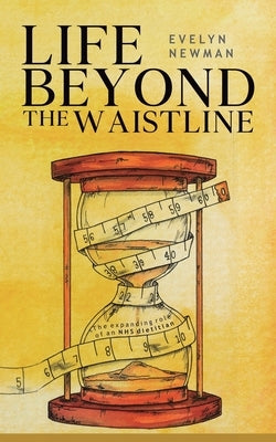 Life Beyond the Waistline: The expanding role of an NHS dietitian by Newman, Evelyn