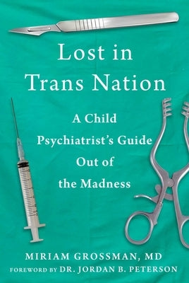 Lost in Trans Nation: A Child Psychiatrist's Guide Out of the Madness by Grossman, Miriam