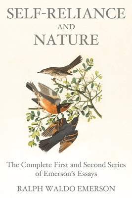 Self-Reliance and Nature: The Complete First and Second Series of Emerson's Essays by Emerson, Ralph Waldo