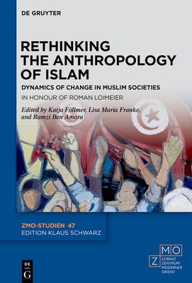 Rethinking the Anthropology of Islam: Dynamics of Change in Muslim Societies. in Honour of Roman Loimeier by F?llmer, Katja