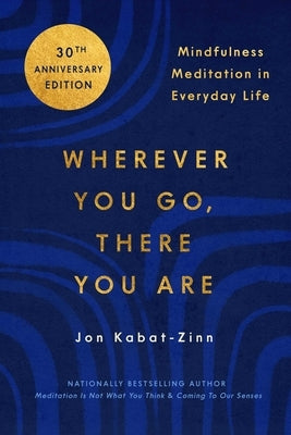 Wherever You Go, There You Are: Mindfulness Meditation in Everyday Life by Kabat-Zinn, Jon