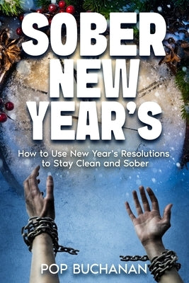 Sober New Year's: How to Use New Year's Resolutions to Stay Clean and Sober by Buchanan, Pop