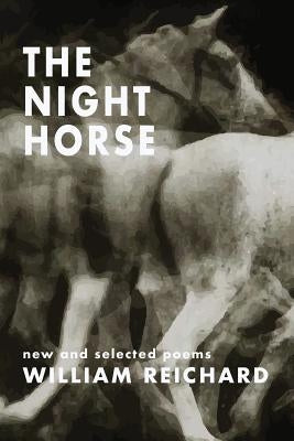 The Night Horse: New and Selected Poems by Reichard, William