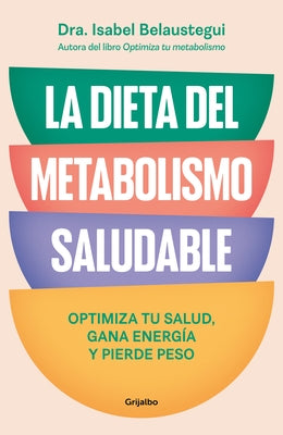 La Dieta del Metabolismo Saludable. Optimiza Tu Salud, Gana Energía, Y Pierde Peso / The Healthy Metabolism Diet by Belaustegui, Isabel