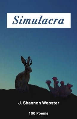 Simulacra: 100 Poems by Webster, J. Shannon