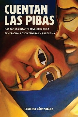 Cuentan Las Pibas: Narrativas Infanto-Juveniles de la Generaci?n Posdictadura En Argentina by A?on Su?rez, Carolina