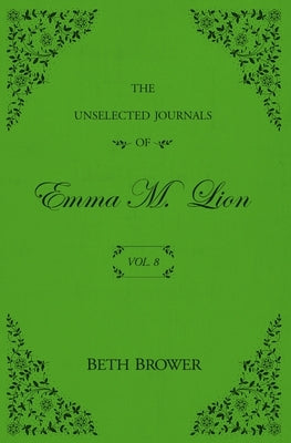 The Unselected Journals of Emma M. Lion: Vol. 8 by Brower, Beth