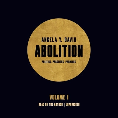 Abolition: Politics, Practices, Promises, Vol. 1 by Davis, Angela Y.