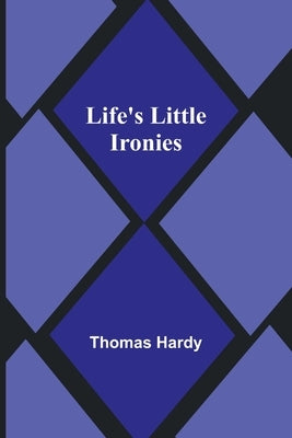 Life's Little Ironies by Hardy, Thomas