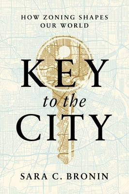 Key to the City: How Zoning Shapes Our World by Bronin, Sara C.