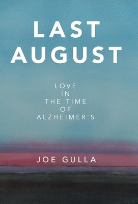 Last August: Love in the Time of Alzheimer's by Gulla, Joe
