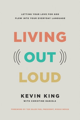 Living Out Loud: Letting Your Love for God Flow Into Your Everyday Language by King, Kevin