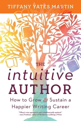 The Intuitive Author: How to Grow & Sustain a Happier Writing Career by Martin, Tiffany Yates