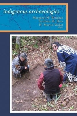 Indigenous Archaeologies: A Reader on Decolonization by Bruchac, Margaret