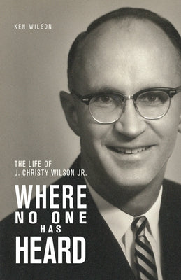 Where No One Has Heard: The Life of J. Christy Wilson Jr. by Wilson, Ken