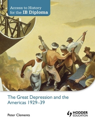 Access to History for the Ib Diploma: The Great Depression and the Americas 1929-39: Hodder Education Group by Clements, Peter