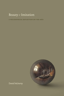 Beauty and Imitation: A Philosophical Reflection on the Arts by McInerny, Daniel