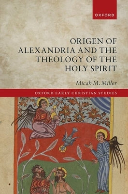 Origen of Alexandria and the Theology of the Holy Spirit by Miller, Micah M.