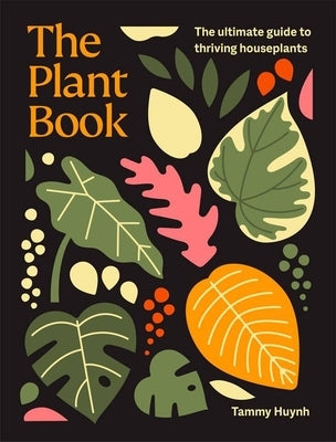 The Plant Book: The Ultimate Guide to Thriving Houseplants by Huynh, Tammy