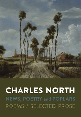 News, Poetry and Poplars: Poems / Selected Prose by North, Charles